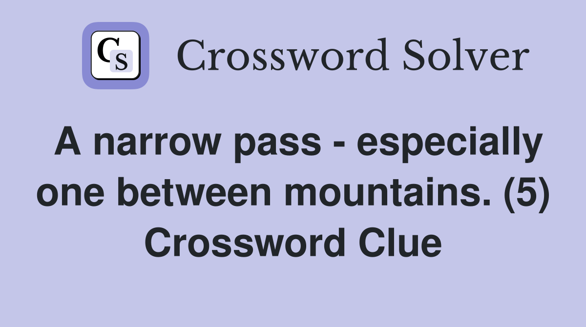 A narrow pass especially one between mountains. (5) Crossword Clue Answers Crossword Solver